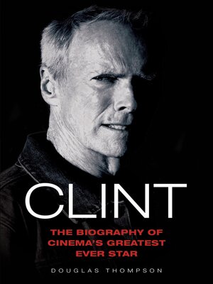 cover image of Clint Eastwood--The Biography of Cinema's Greatest Ever Star